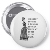 Sorry You Had A Bad Day You Can Touch My Boobs If You Want T Shirt Pin-back Button | Artistshot