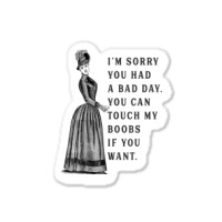 Sorry You Had A Bad Day You Can Touch My Boobs If You Want T Shirt Sticker | Artistshot