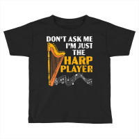 Don't Ask Me I'm Just The Harp Player Harpist Musician Toddler T-shirt | Artistshot