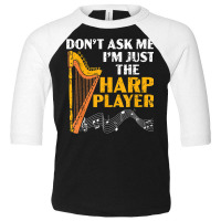 Don't Ask Me I'm Just The Harp Player Harpist Musician Toddler 3/4 Sleeve Tee | Artistshot