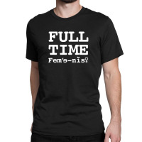 Full Time Feminist For Dark Classic T-shirt | Artistshot