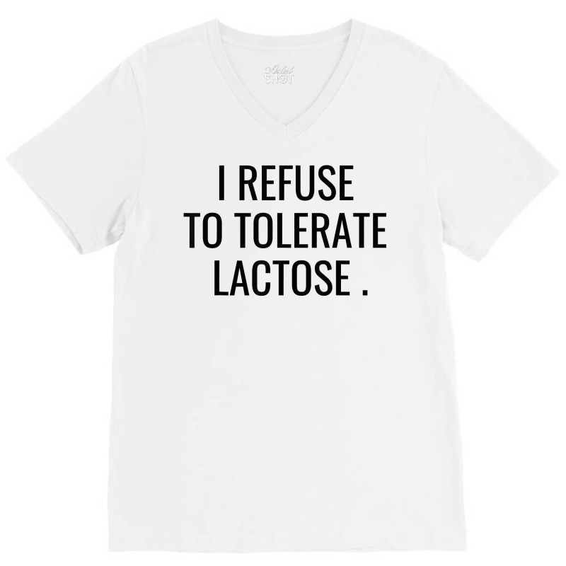 I Refuse To Tolerate Lactose Quote T Shirt V-neck Tee | Artistshot