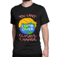 You Can't Comb Over Climates Change Classic T-shirt | Artistshot