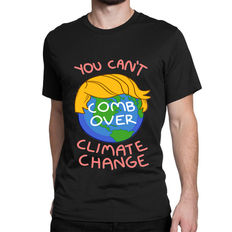 You Can't Comb Over Climates Change Classic T-shirt by cm-arts | Artistshot