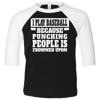 I Play Baseball Because Punching People Is Frowned Upon Toddler 3/4 Sleeve Tee | Artistshot