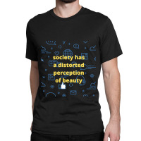 Society Has A Distorted Perception Of Beauty Classic T-shirt | Artistshot