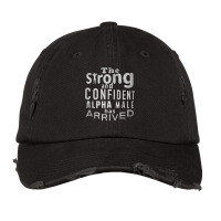 Strong And Confident Alpha Male Has Arrived, Funny Guy T Shirt Vintage Cap | Artistshot