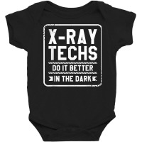 X Ray Techs Do It Better In The Dark Radiologist Rad Tech T Shirt Baby Bodysuit | Artistshot