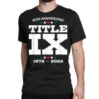 Title Ix 50th Anniversary U.s. Education Amendments Act 1972 T Shirt Classic T-shirt | Artistshot