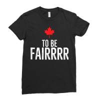 To Be Fairrrr Fair Canada Canadian Maple Leaf Letterkenny T Shirt Ladies Fitted T-shirt | Artistshot