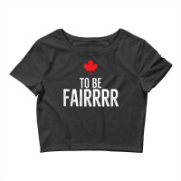 To Be Fairrrr Fair Canada Canadian Maple Leaf Letterkenny T Shirt Crop Top | Artistshot