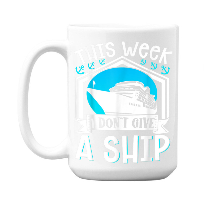 Cruise Ship Vacation Pun This Week I Dont Give A Ship 15 Oz Coffee Mug | Artistshot