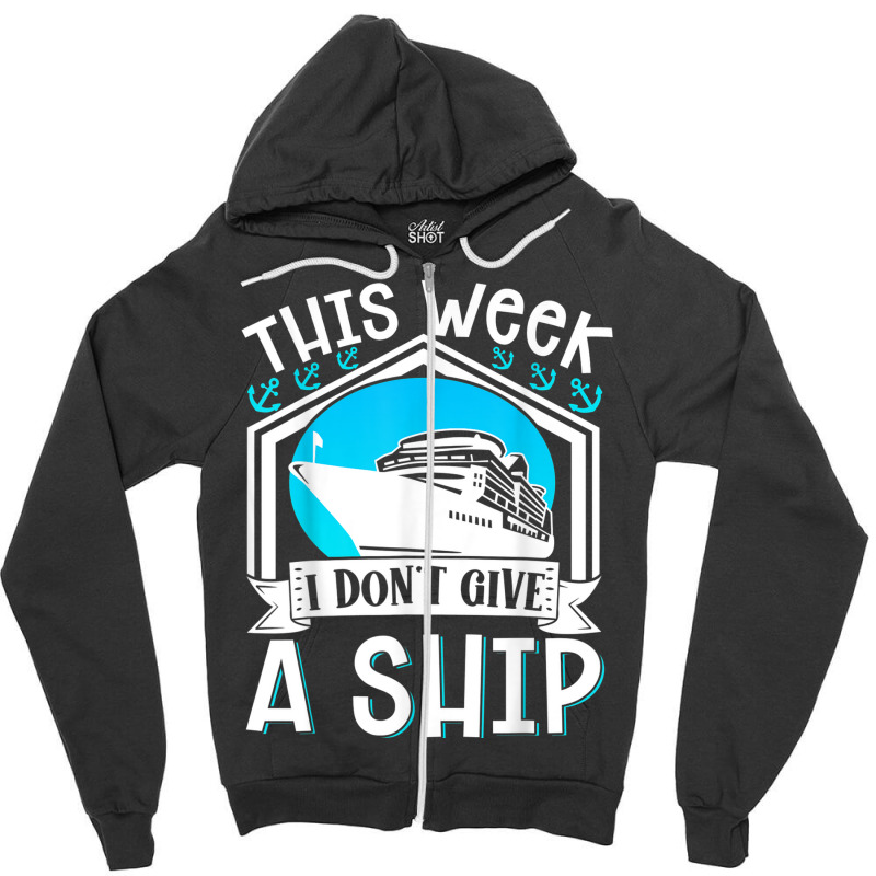 Cruise Ship Vacation Pun This Week I Dont Give A Ship Zipper Hoodie | Artistshot