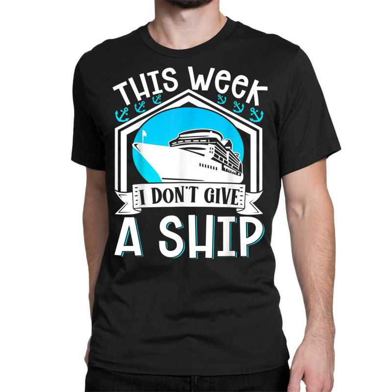 Cruise Ship Vacation Pun This Week I Dont Give A Ship Classic T-shirt | Artistshot