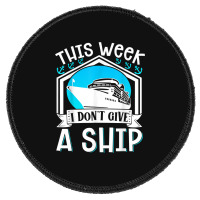 Cruise Ship Vacation Pun This Week I Dont Give A Ship Round Patch | Artistshot