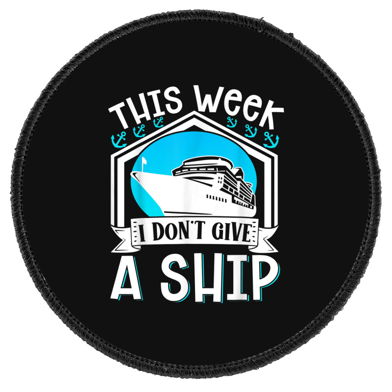 Cruise Ship Vacation Pun This Week I Dont Give A Ship Round Patch | Artistshot