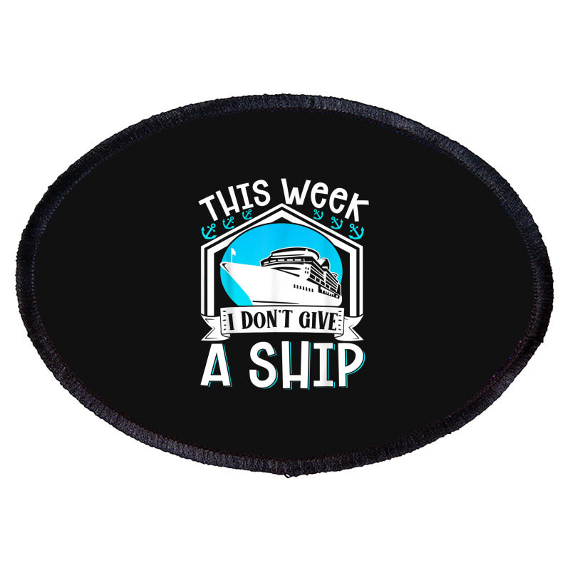 Cruise Ship Vacation Pun This Week I Dont Give A Ship Oval Patch | Artistshot