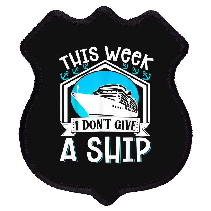 Cruise Ship Vacation Pun This Week I Dont Give A Ship Shield Patch | Artistshot