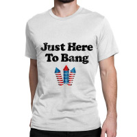 Just Here To Bang For Light Classic T-shirt | Artistshot