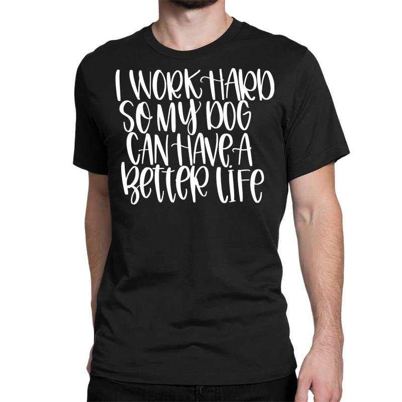 Work Hard For Dog, Work Hard For Dog Painting, Work Hard For Dog Vinta Classic T-shirt by SHYYTTR567 | Artistshot