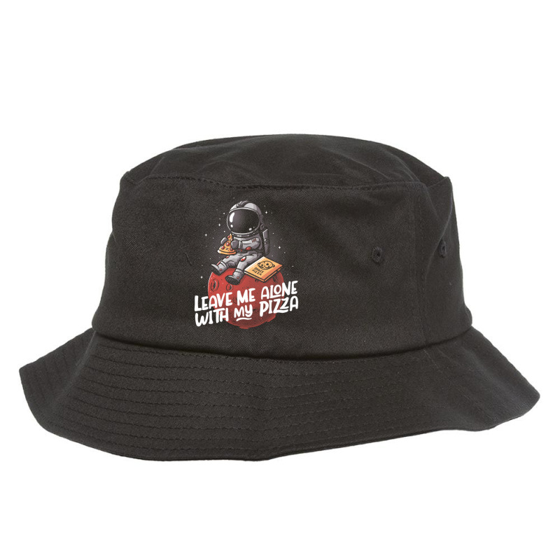 Leave Me Alone With My Pizza - Funny Space Astronaut Gift Bucket Hat | Artistshot