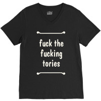 Fuck The Fucking Tories Boris Election Funny Anti Tory General Electio V-neck Tee | Artistshot