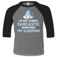 I Am Not Always Sarcastic, Sometimes I Am Sleeping Toddler 3/4 Sleeve Tee | Artistshot