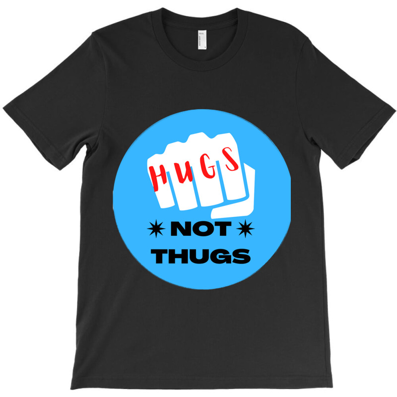 Hugs Not Thugs - Nice T-shirt | Artistshot