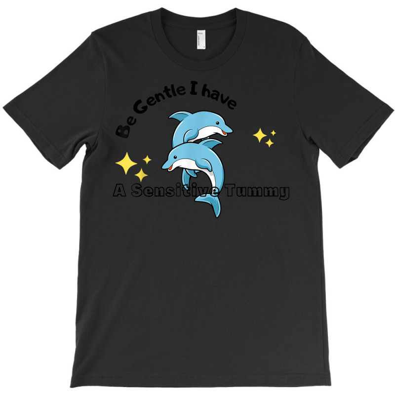 Be Gentle I Have A Sensitive Tummy   Funny Dolphins T-Shirt by Fashzilla | Artistshot