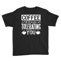 Coffee Is The Reason I Am Tolerating You Work Quote T Shirt Youth Tee | Artistshot