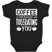 Coffee Is The Reason I Am Tolerating You Work Quote T Shirt Baby Bodysuit | Artistshot