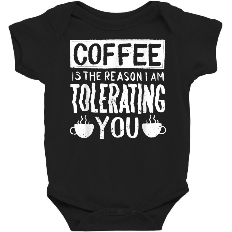 Coffee Is The Reason I Am Tolerating You Work Quote T Shirt Baby Bodysuit | Artistshot