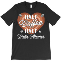 Half Coffee Half Latin Teacher T Shirt T-shirt | Artistshot