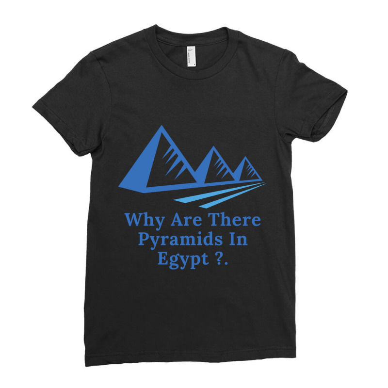 Why Are There Pyramids In Egypt Ladies Fitted T-Shirt by cm-arts | Artistshot