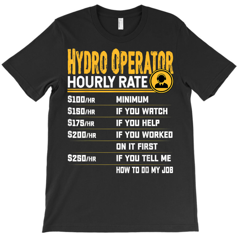 Hydro Operator Hourly Rate   Funny Hydro Operator T Shirt T-shirt | Artistshot