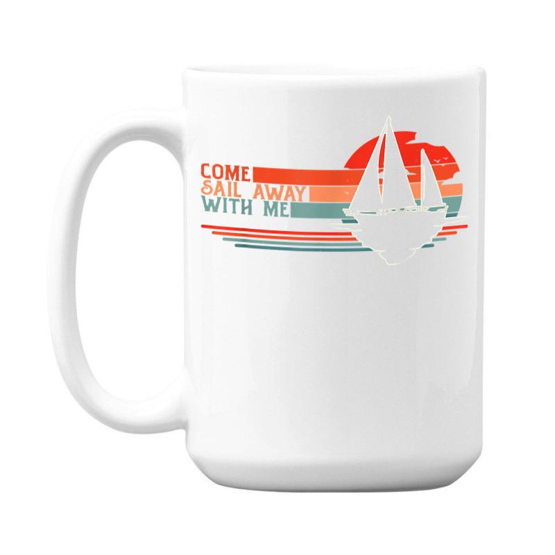 Come Sail Away With Me, Sailing Boat Lover And Sailor Sail T Shirt 15 Oz Coffee Mug | Artistshot