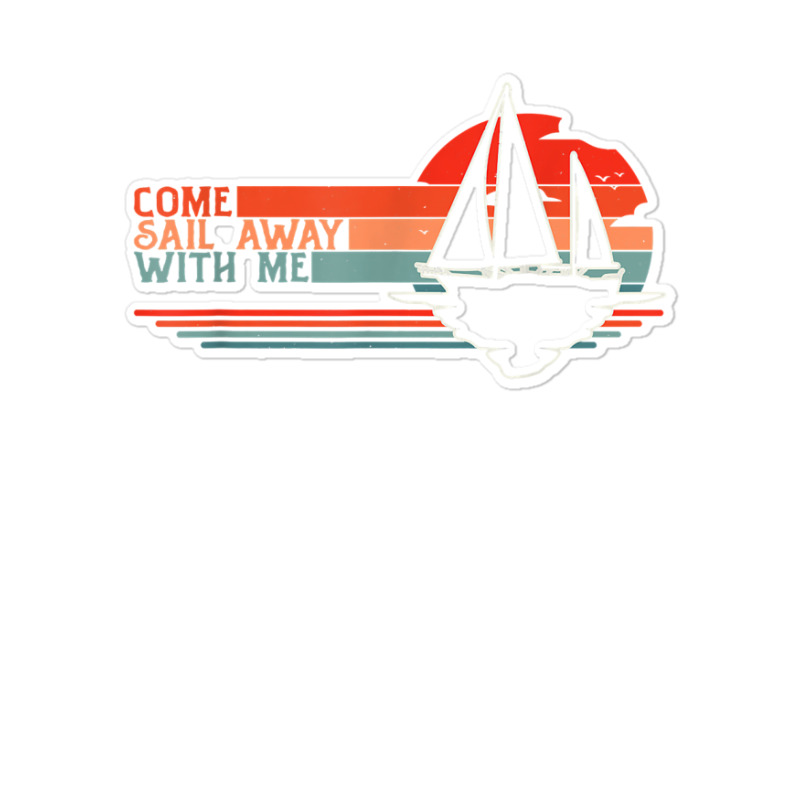 Come Sail Away With Me, Sailing Boat Lover And Sailor Sail T Shirt Sticker | Artistshot