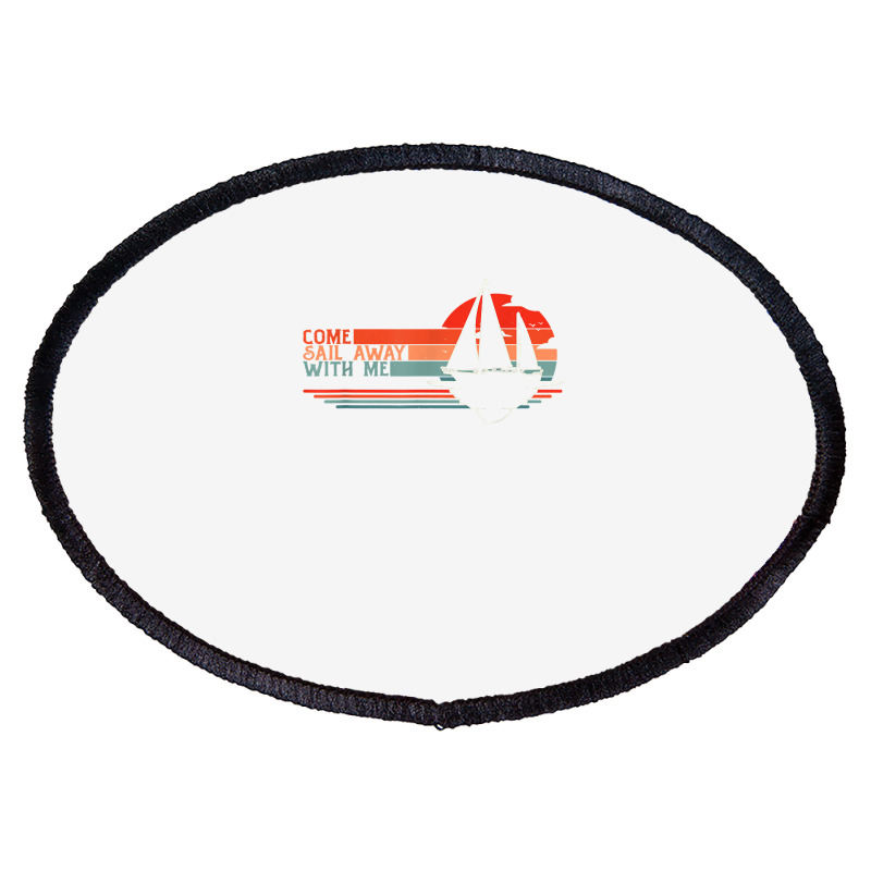 Come Sail Away With Me, Sailing Boat Lover And Sailor Sail T Shirt Oval Patch | Artistshot