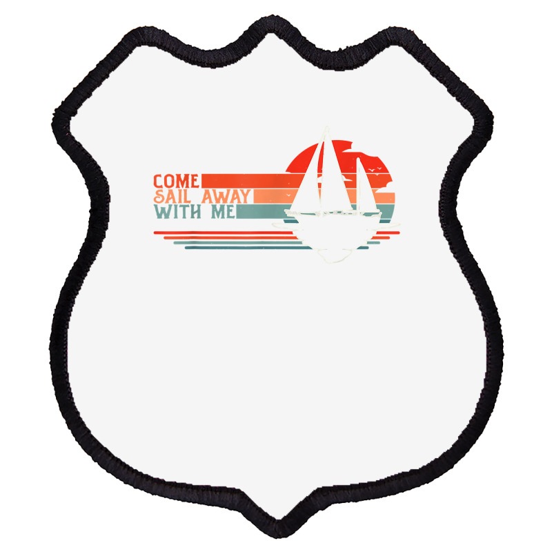 Come Sail Away With Me, Sailing Boat Lover And Sailor Sail T Shirt Shield Patch | Artistshot