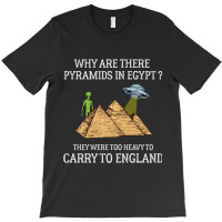 Why Are There Pyramids In Egypt  Funny Pyramids England Saying T-shirt | Artistshot