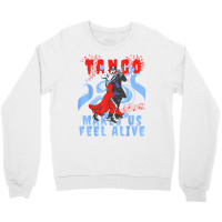 Latin Dance Makes Us Feel Alive Dancing Skeleton Tango T Shirt Crewneck Sweatshirt | Artistshot