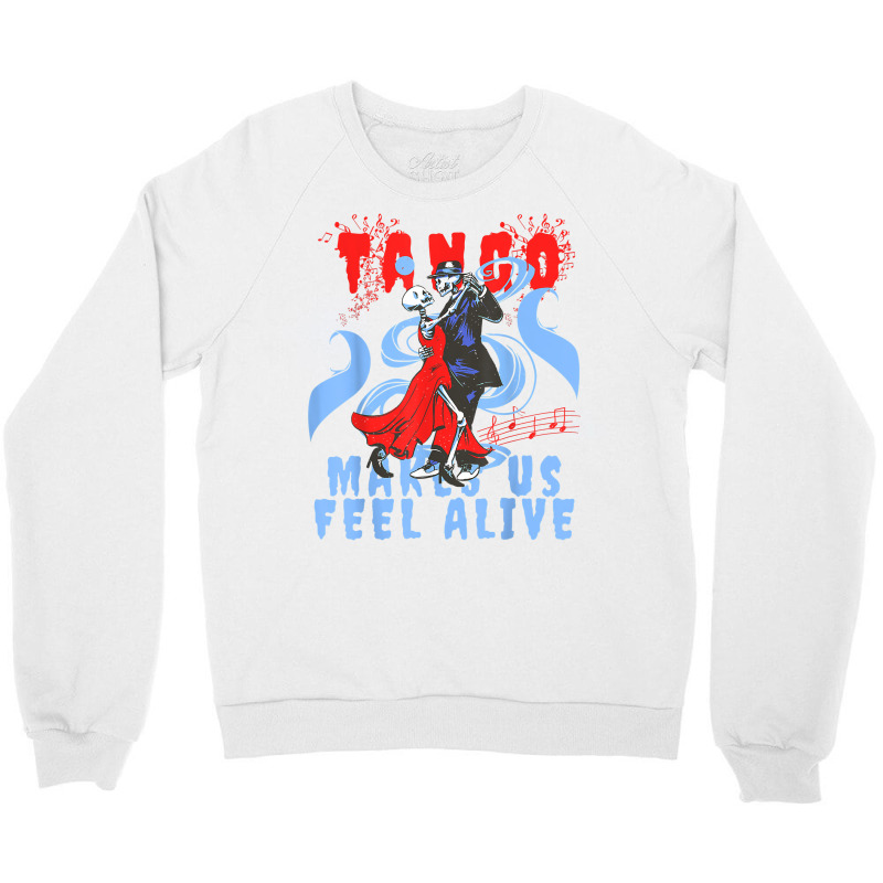 Latin Dance Makes Us Feel Alive Dancing Skeleton Tango T Shirt Crewneck Sweatshirt by leiseyxlmorit | Artistshot