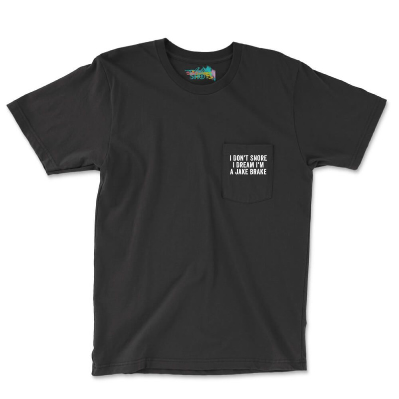 I Don_t Snore I Dream I_m A Jake Brake Trucker, Truck Driver Pocket T-shirt | Artistshot