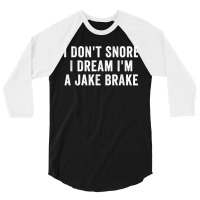 I Don_t Snore I Dream I_m A Jake Brake Trucker, Truck Driver 3/4 Sleeve Shirt | Artistshot