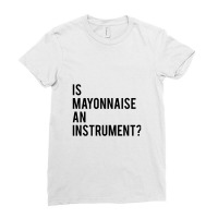 Is Mayonnaise An Instrument Ladies Fitted T-shirt | Artistshot