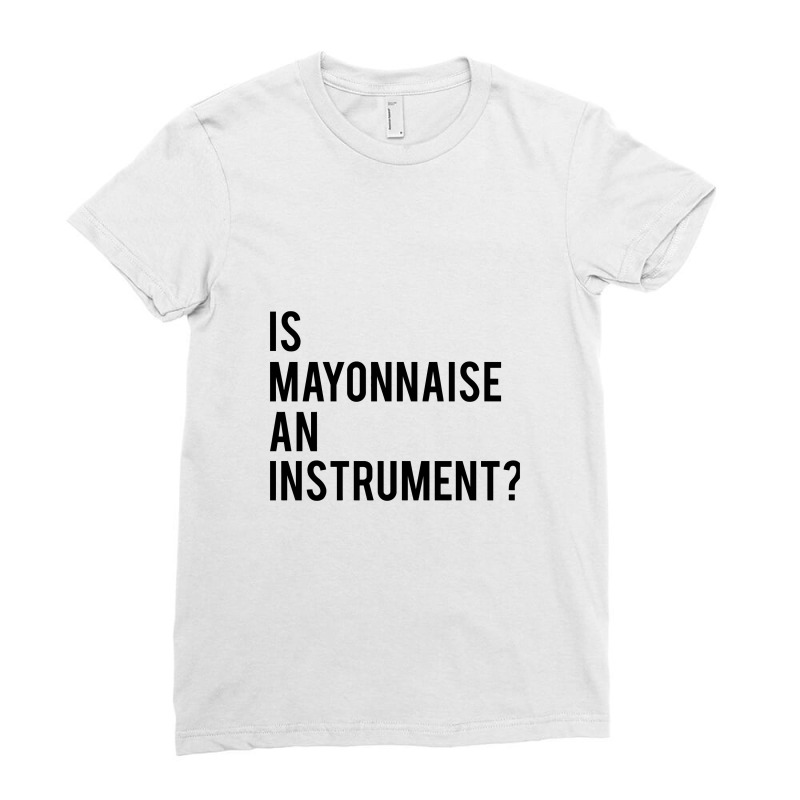 Is Mayonnaise An Instrument Ladies Fitted T-Shirt by TheSkulloids | Artistshot