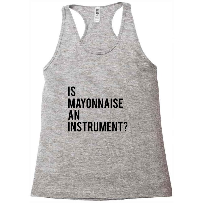 Is Mayonnaise An Instrument Racerback Tank by TheSkulloids | Artistshot