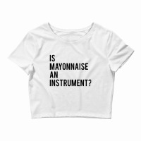 Is Mayonnaise An Instrument Crop Top | Artistshot