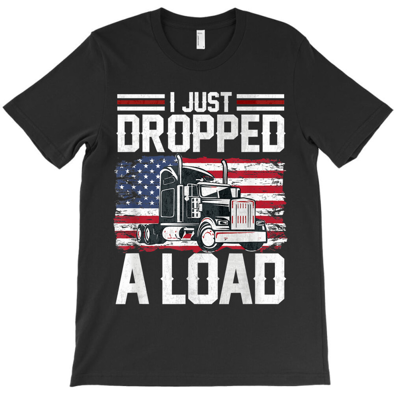 I Just Dropped A Load Funny Trucker American Flag T-shirt | Artistshot