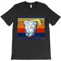 Let The Evening Begin, Let Evening Begin, Lets The Evening Begin, Let  T-shirt | Artistshot